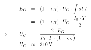 E_G & = & (1-\epsilon_H) \cdot U_C \cdot \int {dt \: I} \\ & = & (1-\epsilon_H) \cdot U_C \cdot \frac{I_0 \cdot T}{2} \\ \Rightarrow \qquad U_C & = & \frac{2 \cdot E_G}{I_0 \cdot T \cdot (1-\epsilon_H)} \\ U_C & \approx & 310 \, {\rm V}