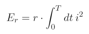 E_r = r \cdot \int_0^T dt \: i^2